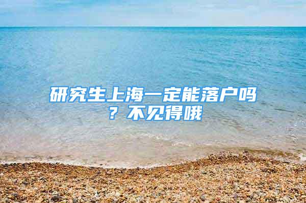 研究生上海一定能落戶嗎？不見得哦