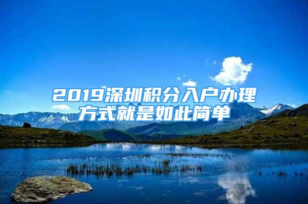 2019深圳積分入戶辦理方式就是如此簡單