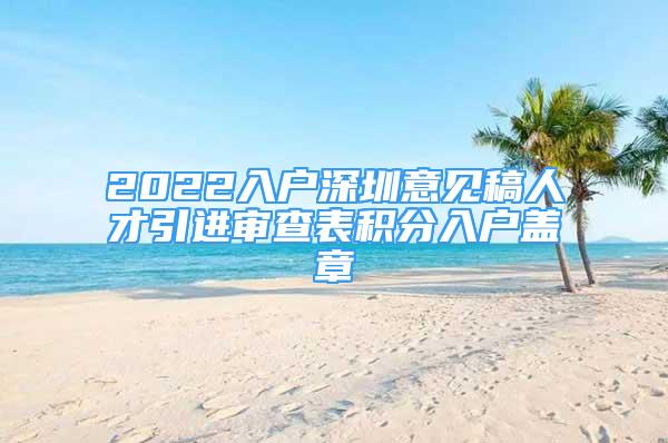 2022入戶深圳意見稿人才引進審查表積分入戶蓋章