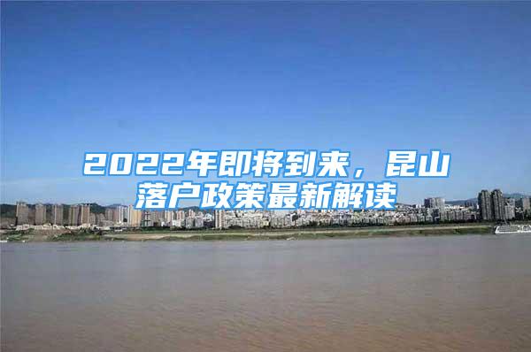 2022年即將到來(lái)，昆山落戶(hù)政策最新解讀