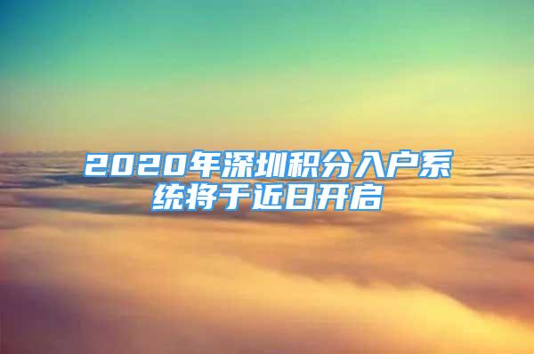 2020年深圳積分入戶系統(tǒng)將于近日開啟