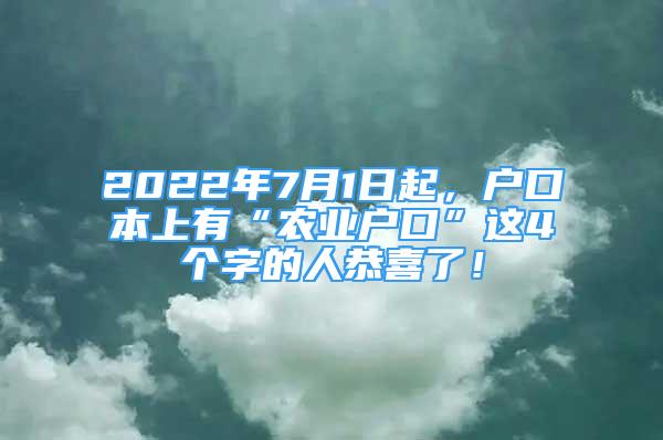 2022年7月1日起，戶口本上有“農(nóng)業(yè)戶口”這4個字的人恭喜了！