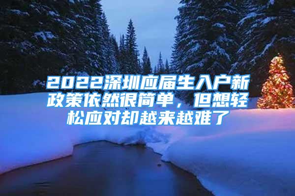 2022深圳應(yīng)屆生入戶新政策依然很簡(jiǎn)單，但想輕松應(yīng)對(duì)卻越來(lái)越難了