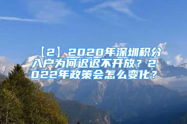 【2】2020年深圳積分入戶為何遲遲不開放？2022年政策會(huì)怎么變化？