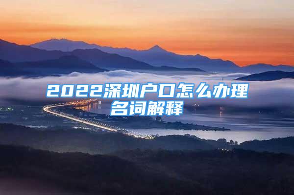 2022深圳戶口怎么辦理名詞解釋