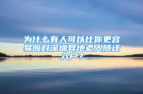 為什么有人可以比你更容易應對深圳異地老人隨遷入戶？