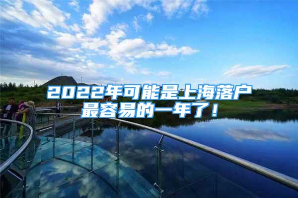 2022年可能是上海落戶最容易的一年了！