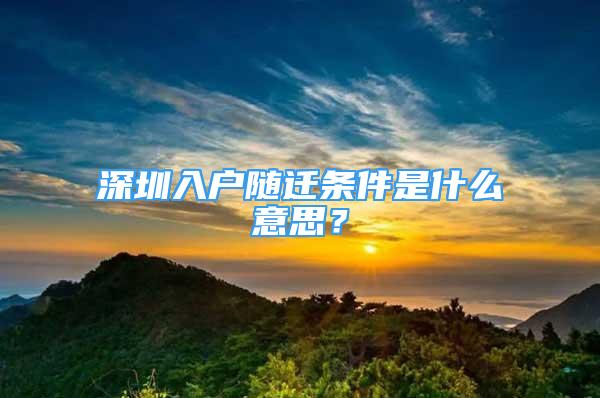 深圳入戶隨遷條件是什么意思？