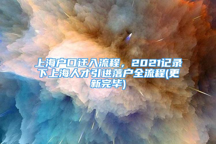 上海戶口遷入流程，2021記錄下上海人才引進(jìn)落戶全流程(更新完畢)