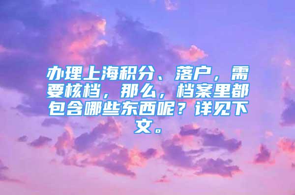 辦理上海積分、落戶，需要核檔，那么，檔案里都包含哪些東西呢？詳見下文。