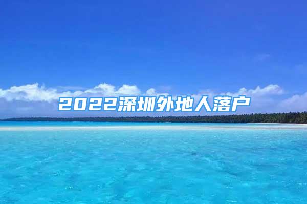 2022深圳外地人落戶