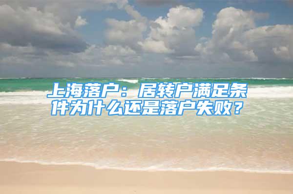 上海落戶：居轉(zhuǎn)戶滿足條件為什么還是落戶失??？