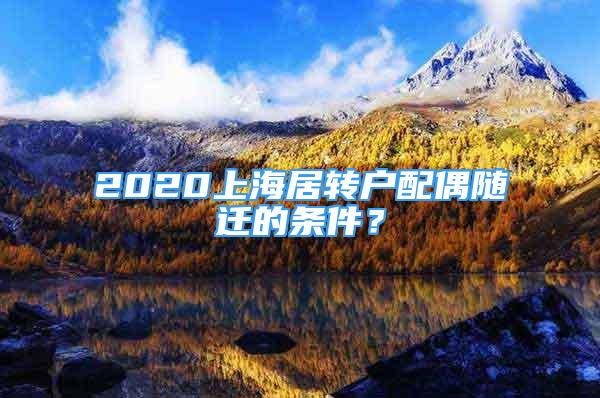 2020上海居轉(zhuǎn)戶配偶隨遷的條件？