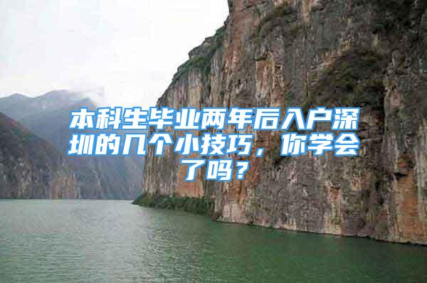 本科生畢業(yè)兩年后入戶深圳的幾個(gè)小技巧，你學(xué)會(huì)了嗎？