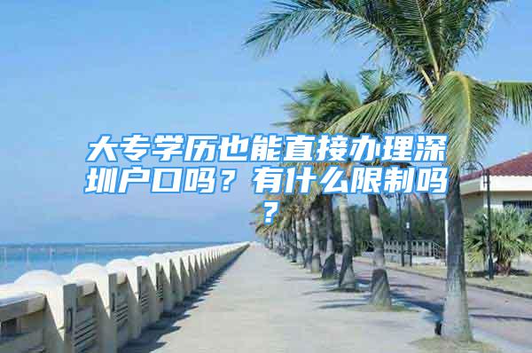 大專學(xué)歷也能直接辦理深圳戶口嗎？有什么限制嗎？