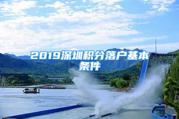 2019深圳積分落戶基本條件