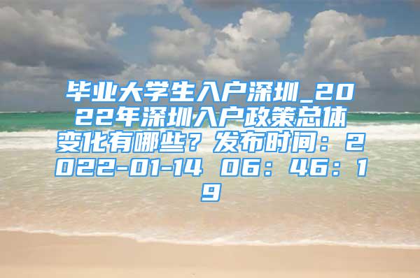 畢業(yè)大學生入戶深圳_2022年深圳入戶政策總體變化有哪些？發(fā)布時間：2022-01-14 06：46：19