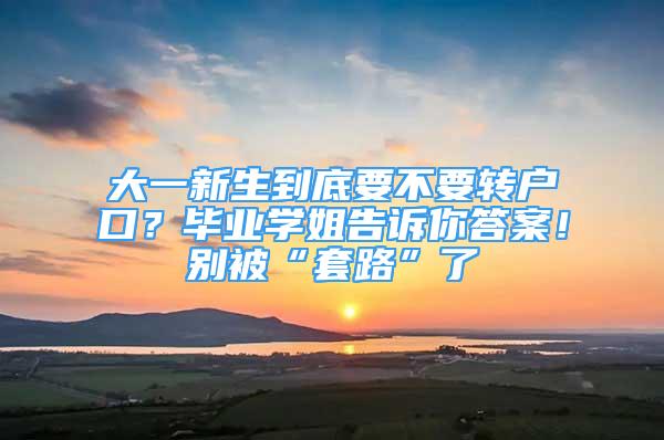 大一新生到底要不要轉(zhuǎn)戶口？畢業(yè)學(xué)姐告訴你答案！別被“套路”了