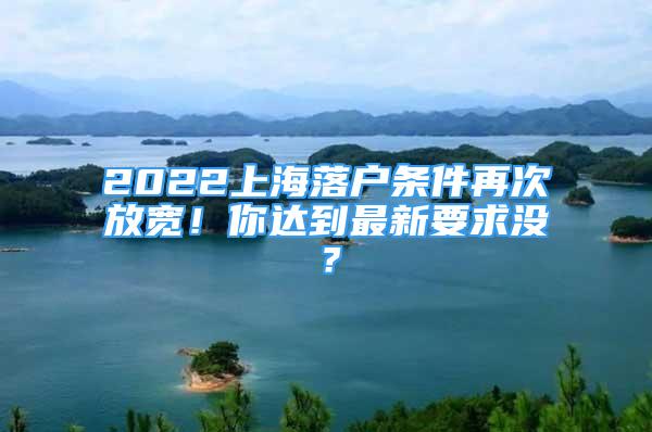 2022上海落戶條件再次放寬！你達到最新要求沒？