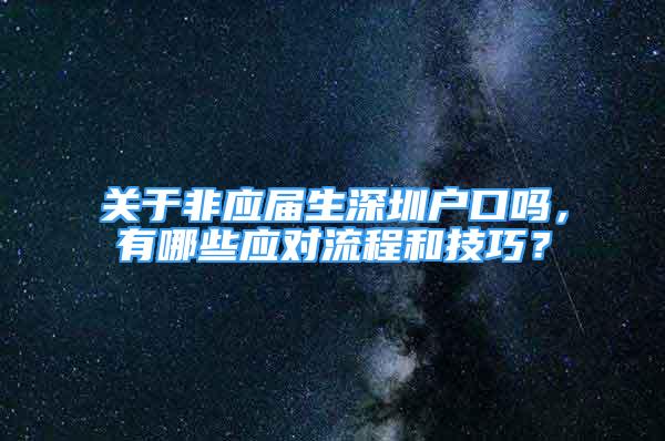 關(guān)于非應(yīng)屆生深圳戶口嗎，有哪些應(yīng)對流程和技巧？