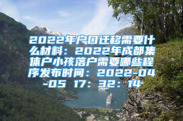 2022年戶口遷移需要什么材料：2022年成都集體戶小孩落戶需要哪些程序發(fā)布時間：2022-04-05 17：32：14