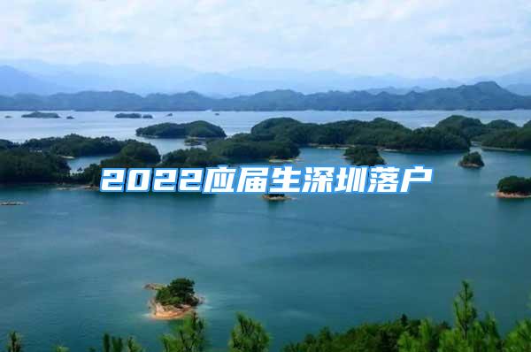 2022應(yīng)屆生深圳落戶