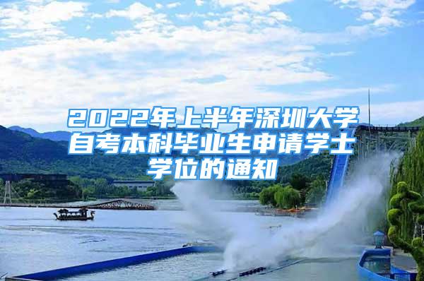 2022年上半年深圳大學(xué)自考本科畢業(yè)生申請學(xué)士學(xué)位的通知