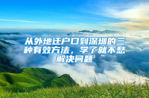 從外地遷戶口到深圳的三種有效方法，學(xué)了就不愁解決問題