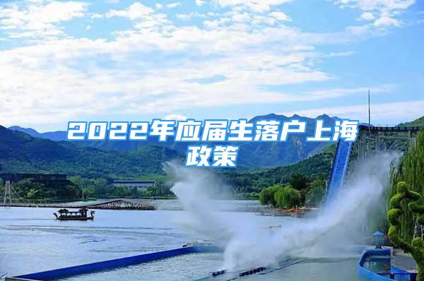 2022年應(yīng)屆生落戶上海政策