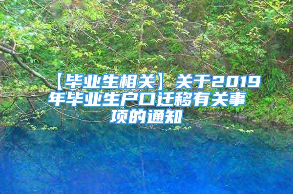 【畢業(yè)生相關(guān)】關(guān)于2019年畢業(yè)生戶口遷移有關(guān)事項的通知