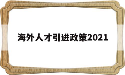 海外人才引進(jìn)政策2021(海外人才引進(jìn)政策2021 大學(xué)) 留學(xué)生入戶深圳