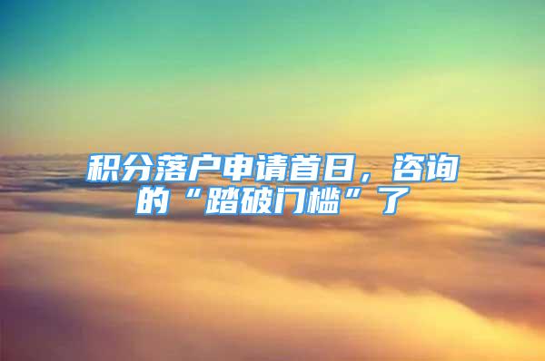 積分落戶申請(qǐng)首日，咨詢的“踏破門(mén)檻”了