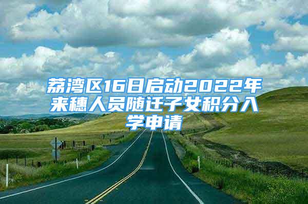 荔灣區(qū)16日啟動(dòng)2022年來穗人員隨遷子女積分入學(xué)申請