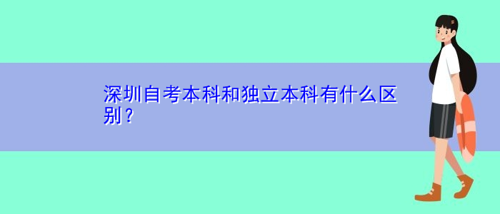 深圳自考本科和獨立本科有什么區(qū)別？