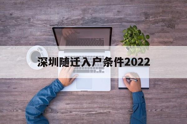 深圳隨遷入戶條件2022(深圳隨遷入戶條件2022夫妻) 深圳積分入戶政策