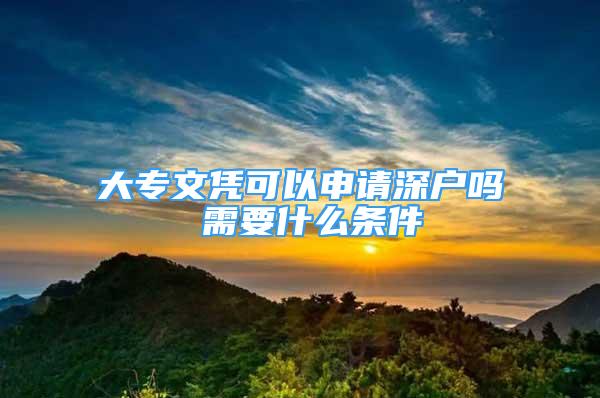 大專文憑可以申請深戶嗎 需要什么條件