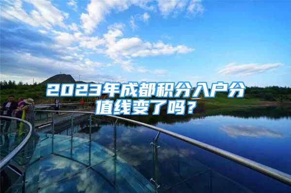 2023年成都積分入戶分值線變了嗎？