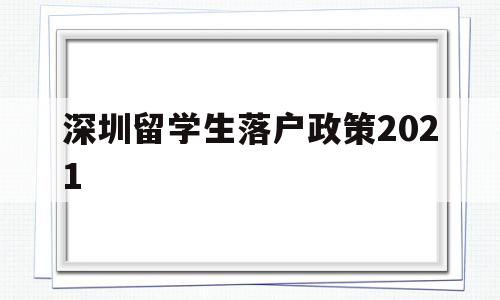 深圳留學生落戶政策2021(深圳留學生落戶政策2020年截止) 留學生入戶深圳