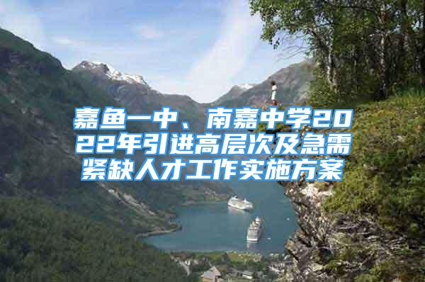 嘉魚一中、南嘉中學(xué)2022年引進(jìn)高層次及急需緊缺人才工作實(shí)施方案