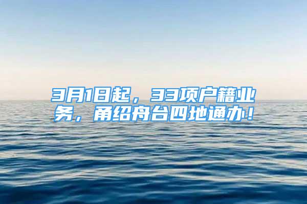 3月1日起，33項(xiàng)戶籍業(yè)務(wù)，甬紹舟臺(tái)四地通辦！