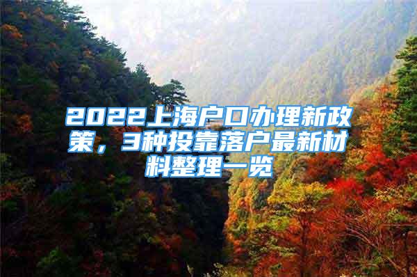 2022上海戶口辦理新政策，3種投靠落戶最新材料整理一覽