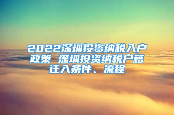 2022深圳投資納稅入戶政策 深圳投資納稅戶籍遷入條件、流程