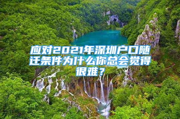 應(yīng)對2021年深圳戶口隨遷條件為什么你總會覺得很難？