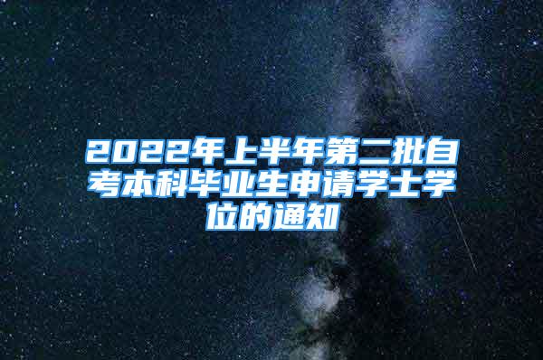 2022年上半年第二批自考本科畢業(yè)生申請學士學位的通知