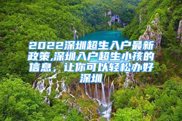 2022深圳超生入戶最新政策,深圳入戶超生小孩的信息，讓你可以輕松辦好深圳