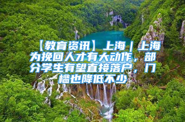 【教育資訊】上海｜上海為挽回人才有大動作，部分學(xué)生有望直接落戶，門檻也降低不少