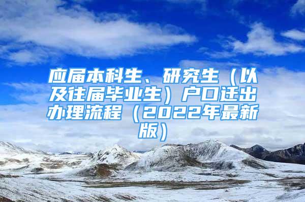 應(yīng)屆本科生、研究生（以及往屆畢業(yè)生）戶口遷出辦理流程（2022年最新版）