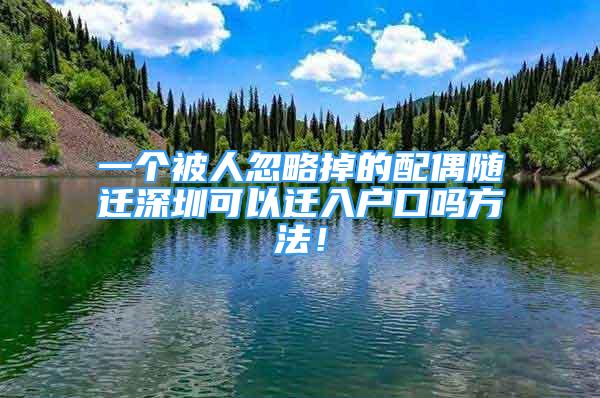 一個(gè)被人忽略掉的配偶隨遷深圳可以遷入戶口嗎方法！