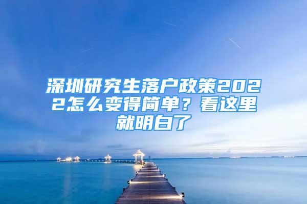 深圳研究生落戶政策2022怎么變得簡(jiǎn)單？看這里就明白了