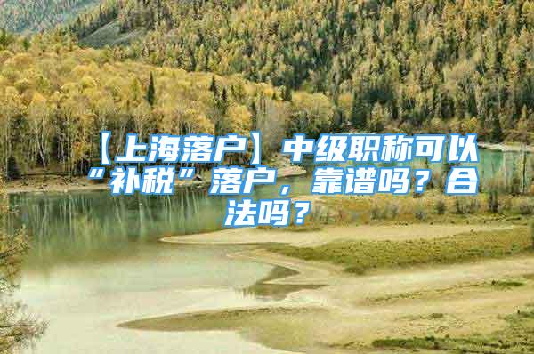 【上海落戶】中級職稱可以“補稅”落戶，靠譜嗎？合法嗎？